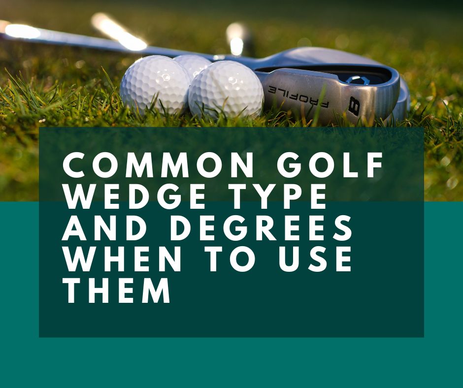 Common Golf Wedge Type and Degrees